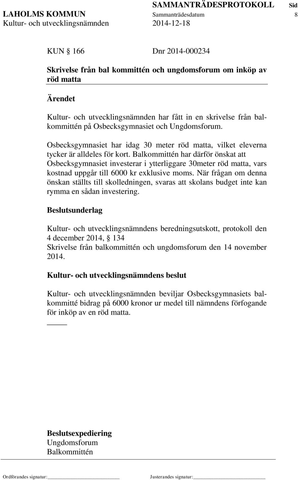 Balkommittén har därför önskat att Osbecksgymnasiet investerar i ytterliggare 30meter röd matta, vars kostnad uppgår till 6000 kr exklusive moms.