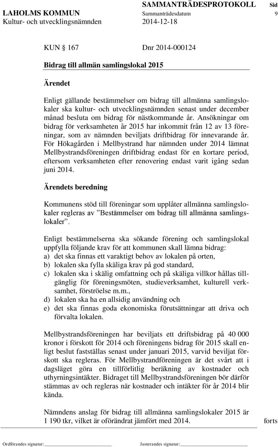 Ansökningar om bidrag för verksamheten år 2015 har inkommit från 12 av 13 föreningar, som av nämnden beviljats driftbidrag för innevarande år.