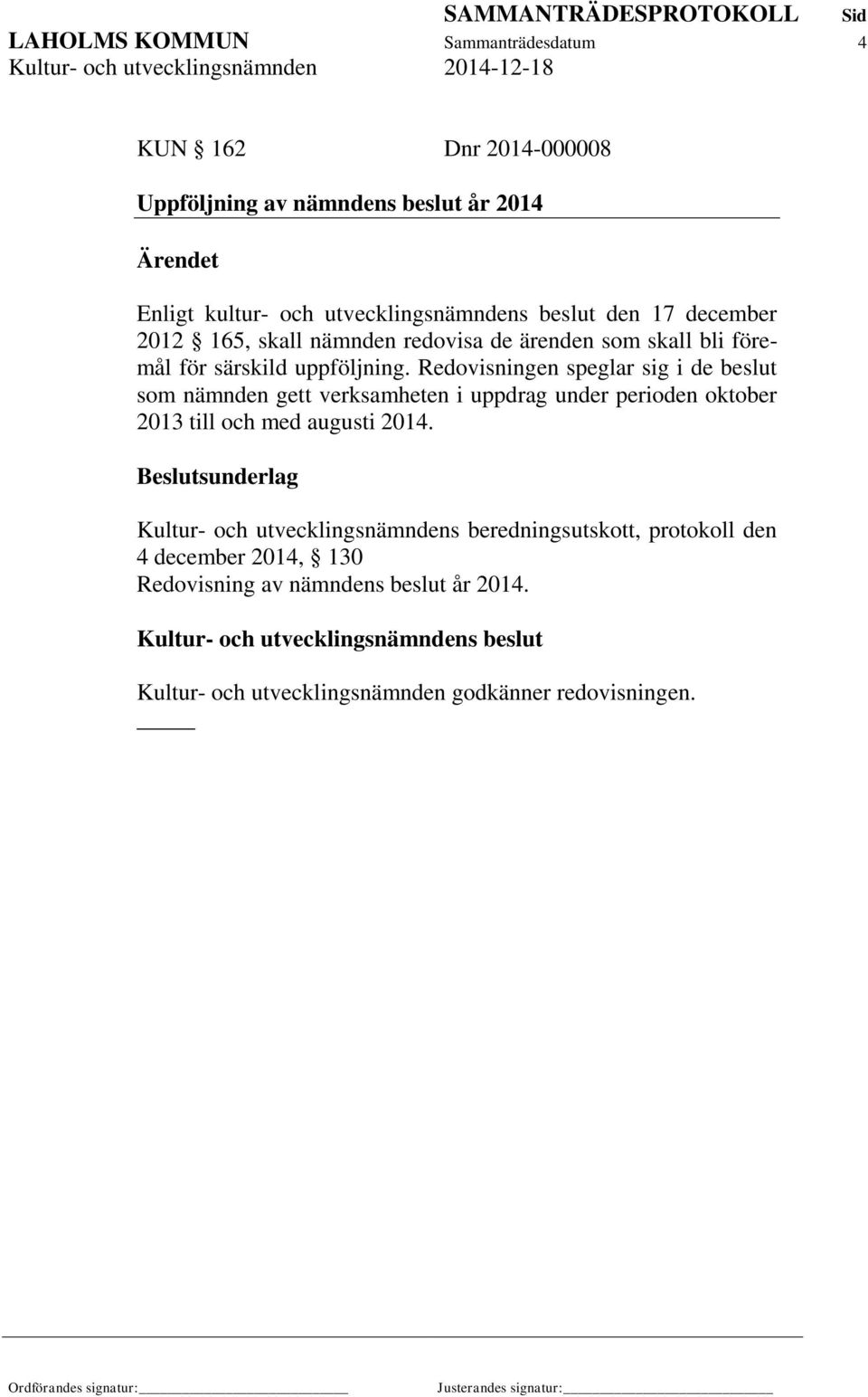 Redovisningen speglar sig i de beslut som nämnden gett verksamheten i uppdrag under perioden oktober 2013 till och med augusti 2014.