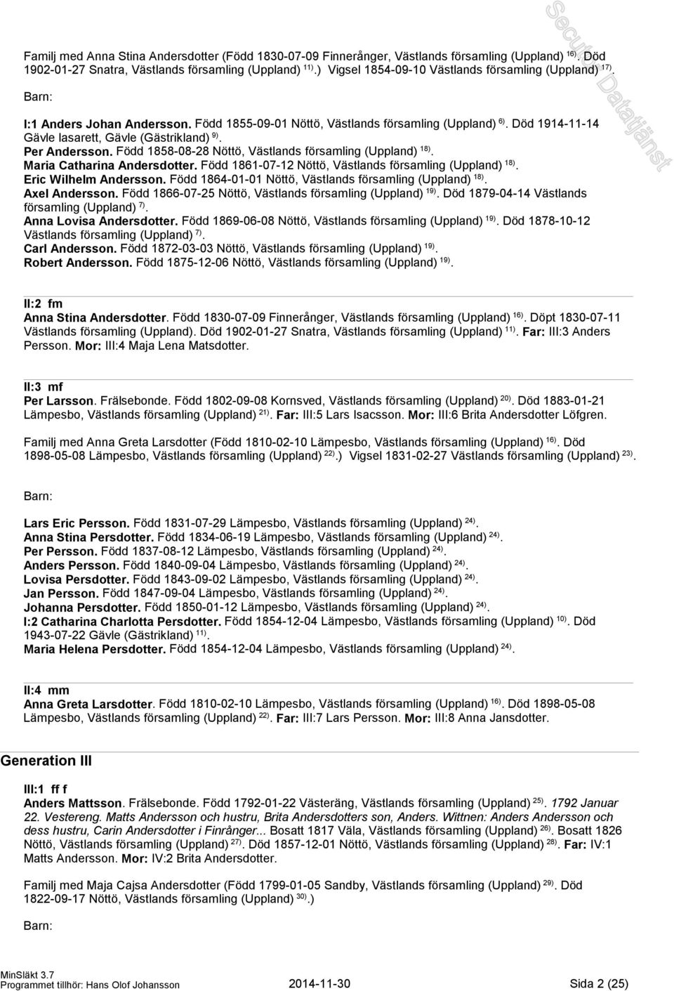 Per Andersson. Född 1858-08-28 Nöttö, Västlands församling (Uppland) 18). Maria Catharina Andersdotter. Född 1861-07-12 Nöttö, Västlands församling (Uppland) 18). Eric Wilhelm Andersson.