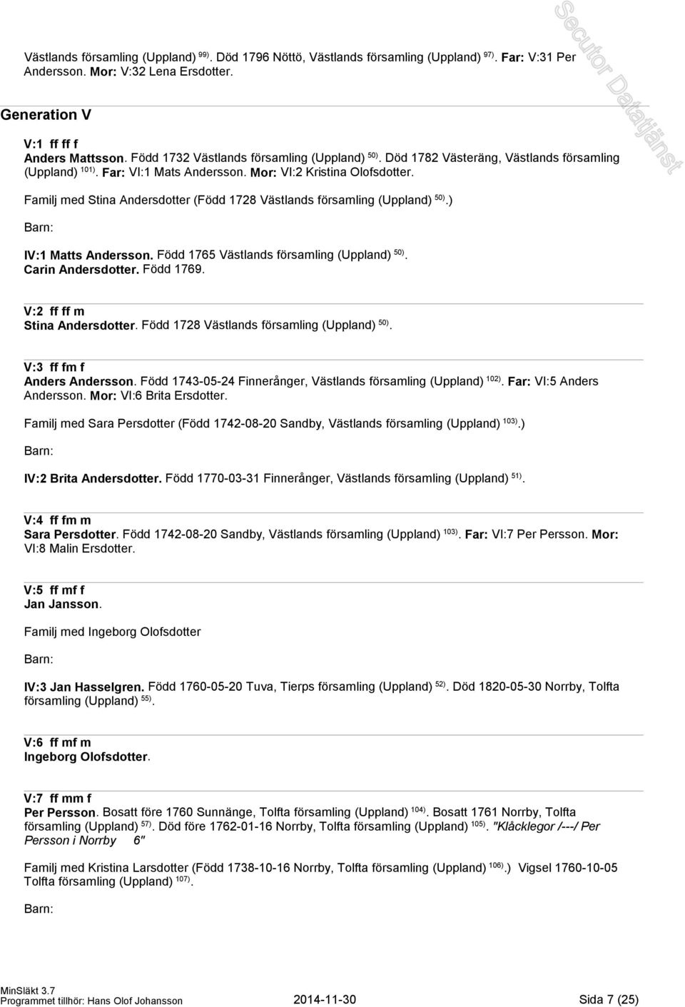 Familj med Stina Andersdotter (Född 1728 Västlands församling (Uppland) 50).) IV:1 Matts Andersson. Född 1765 Västlands församling (Uppland) 50). Carin Andersdotter. Född 1769.