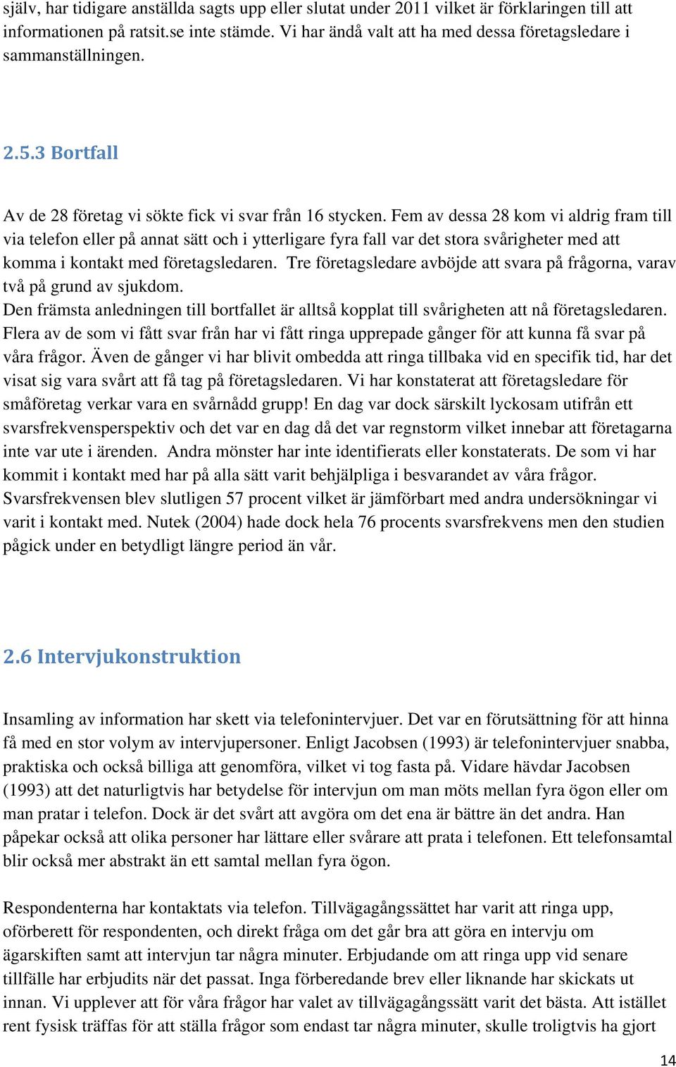 Fem av dessa 28 kom vi aldrig fram till via telefon eller på annat sätt och i ytterligare fyra fall var det stora svårigheter med att komma i kontakt med företagsledaren.