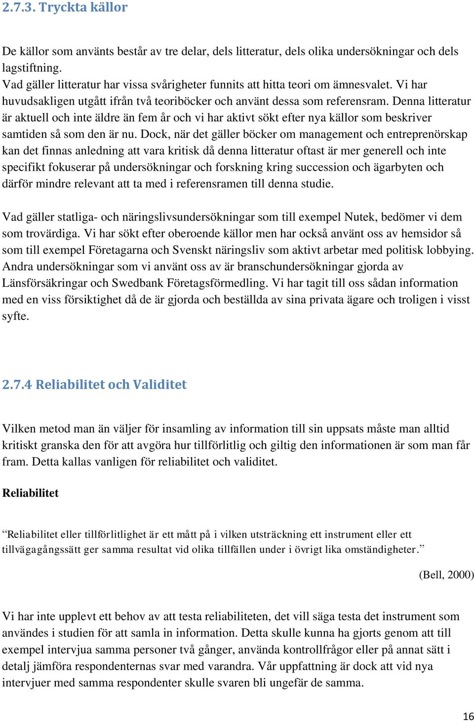 Denna litteratur är aktuell och inte äldre än fem år och vi har aktivt sökt efter nya källor som beskriver samtiden så som den är nu.