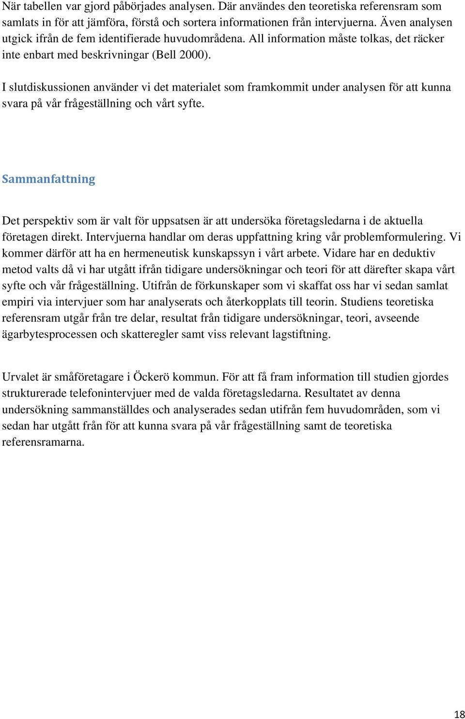 I slutdiskussionen använder vi det materialet som framkommit under analysen för att kunna svara på vår frågeställning och vårt syfte.