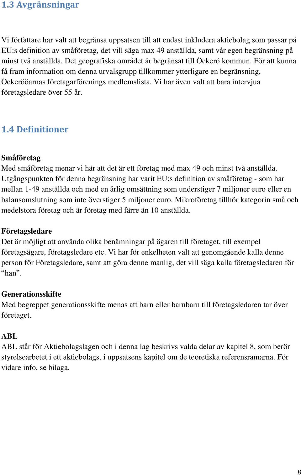 För att kunna få fram information om denna urvalsgrupp tillkommer ytterligare en begränsning, Öckerööarnas företagarförenings medlemslista.