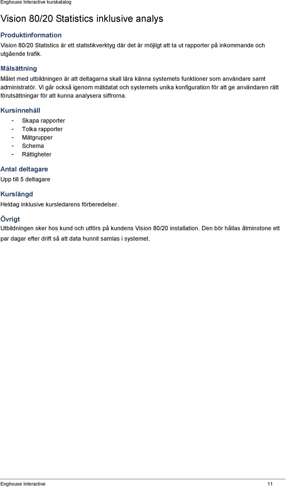 Vi går också igenom mätdatat och systemets unika konfiguration för att ge användaren rätt förutsättningar för att kunna analysera siffrorna.