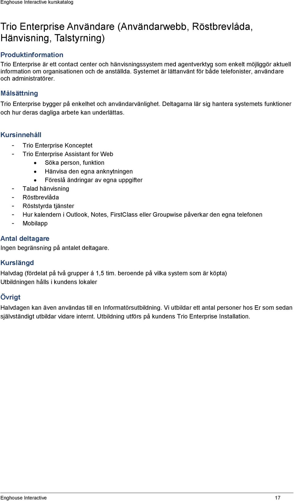 Deltagarna lär sig hantera systemets funktioner och hur deras dagliga arbete kan underlättas.