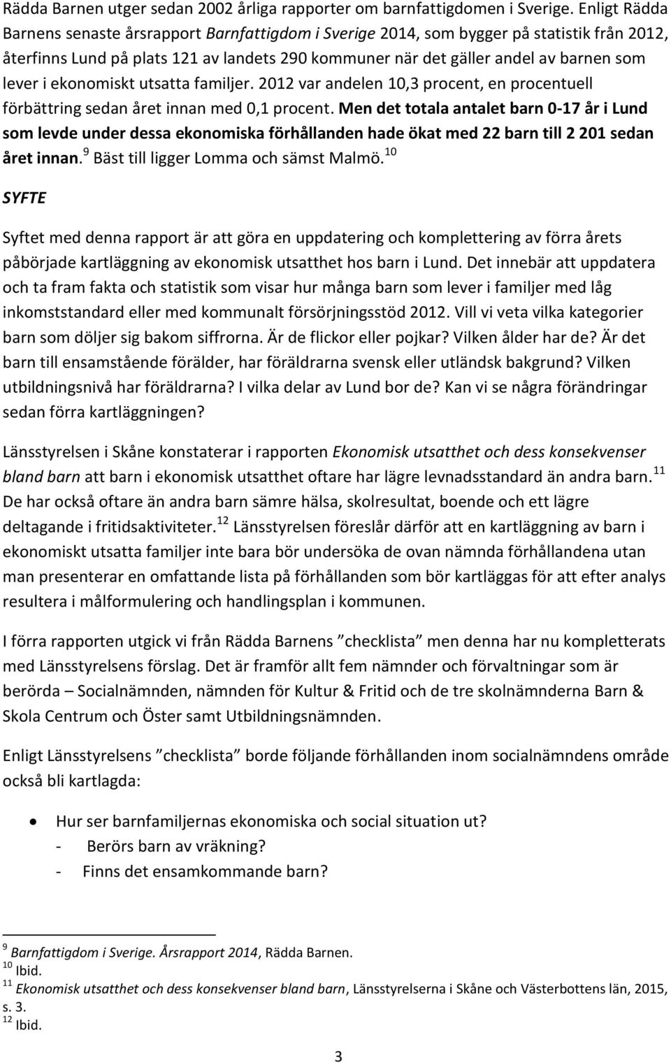 ekonomiskt utsatta familjer. 2012 var andelen 10,3 procent, en procentuell förbättring sedan året innan med 0,1 procent.