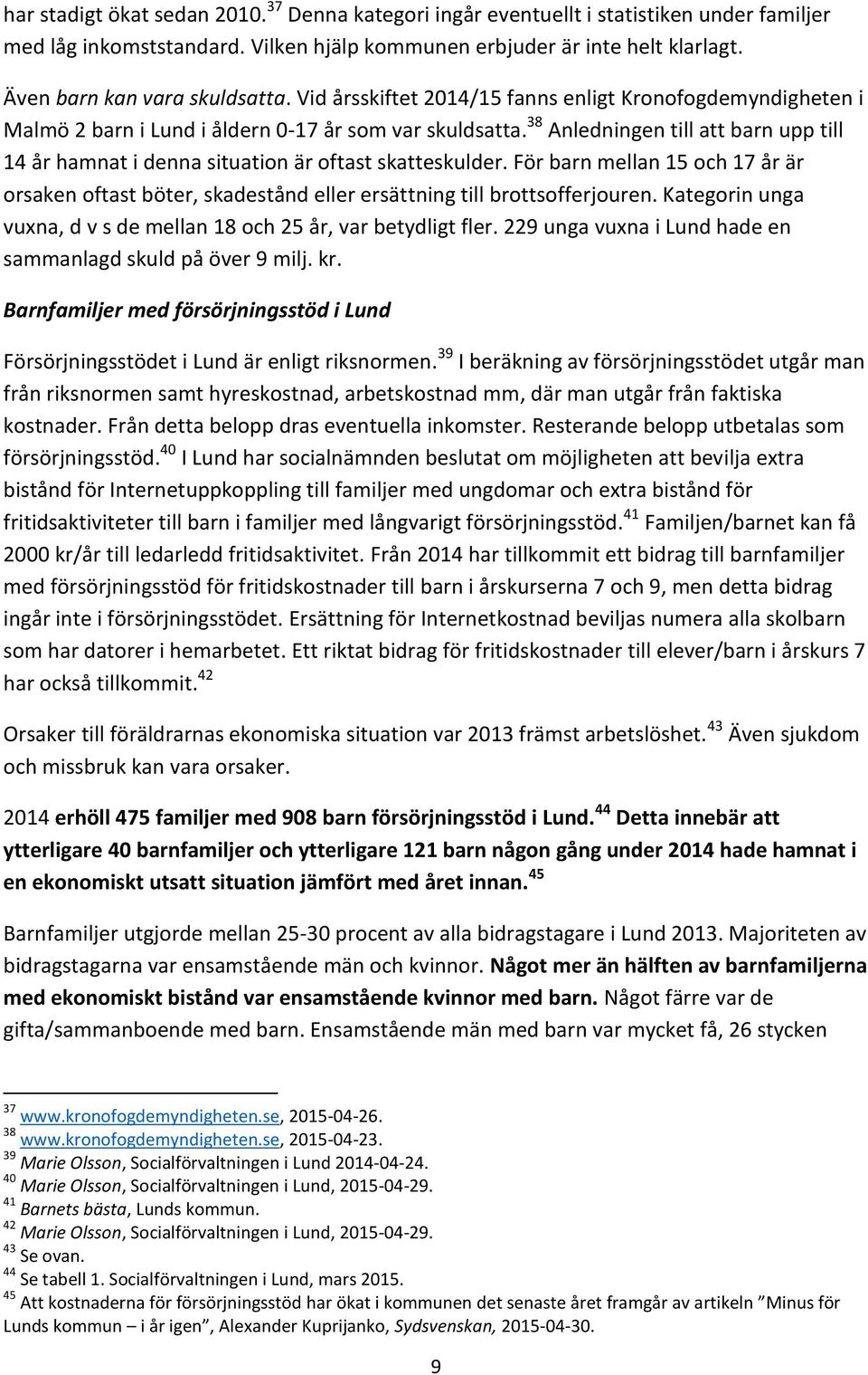 38 Anledningen till att barn upp till 14 år hamnat i denna situation är oftast skatteskulder. För barn mellan 15 och 17 år är orsaken oftast böter, skadestånd eller ersättning till brottsofferjouren.