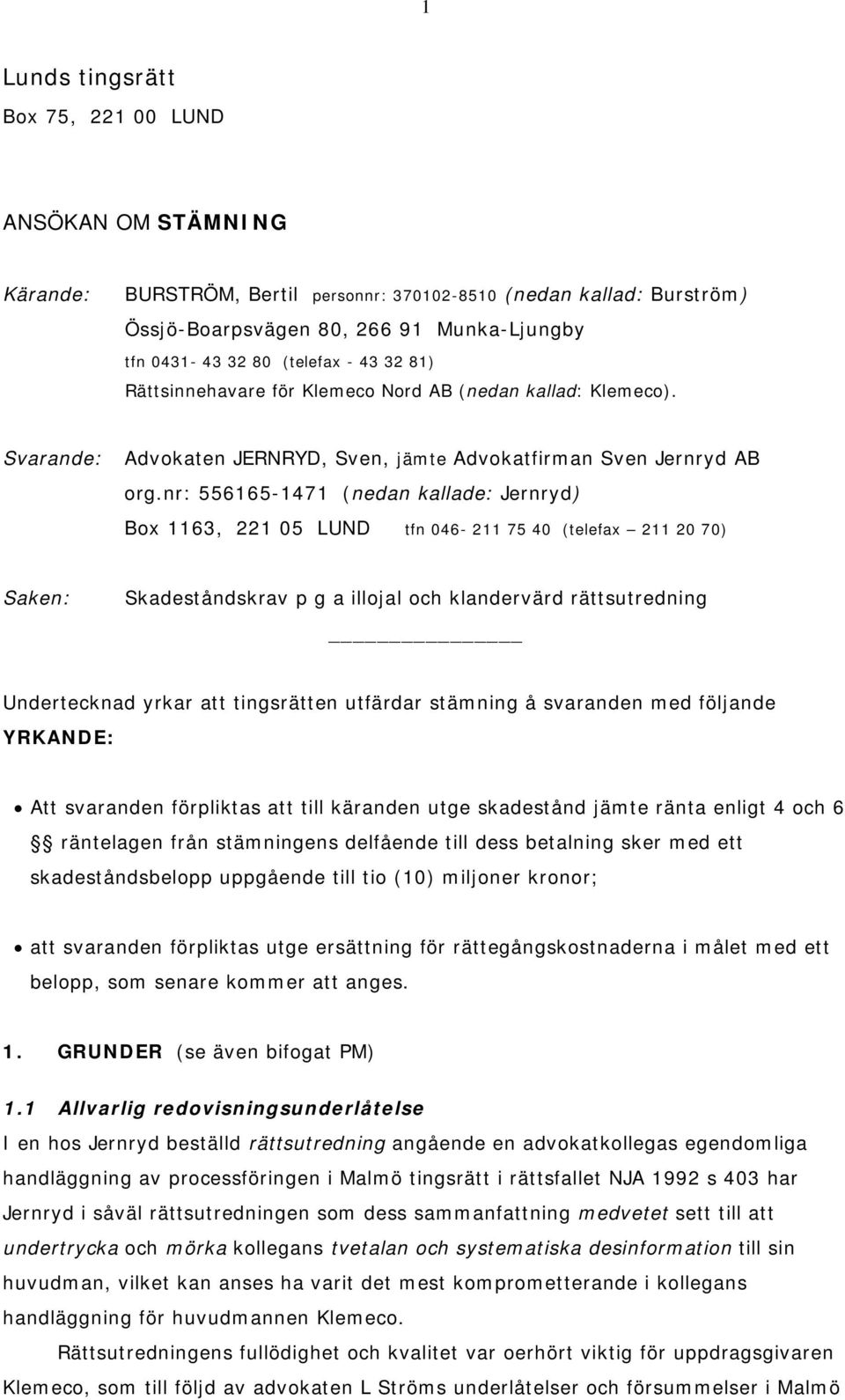 nr: 556165-1471 (nedan kallade: Jernryd) Box 1163, 221 05 LUND tfn 046-211 75 40 (telefax 211 20 70) Saken: Skadeståndskrav p g a illojal och klandervärd rättsutredning Undertecknad yrkar att