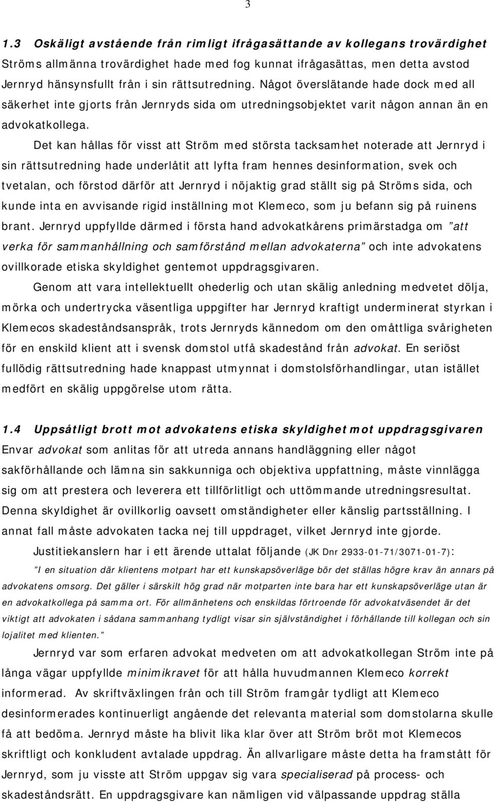 Det kan hållas för visst att Ström med största tacksamhet noterade att Jernryd i sin rättsutredning hade underlåtit att lyfta fram hennes desinformation, svek och tvetalan, och förstod därför att