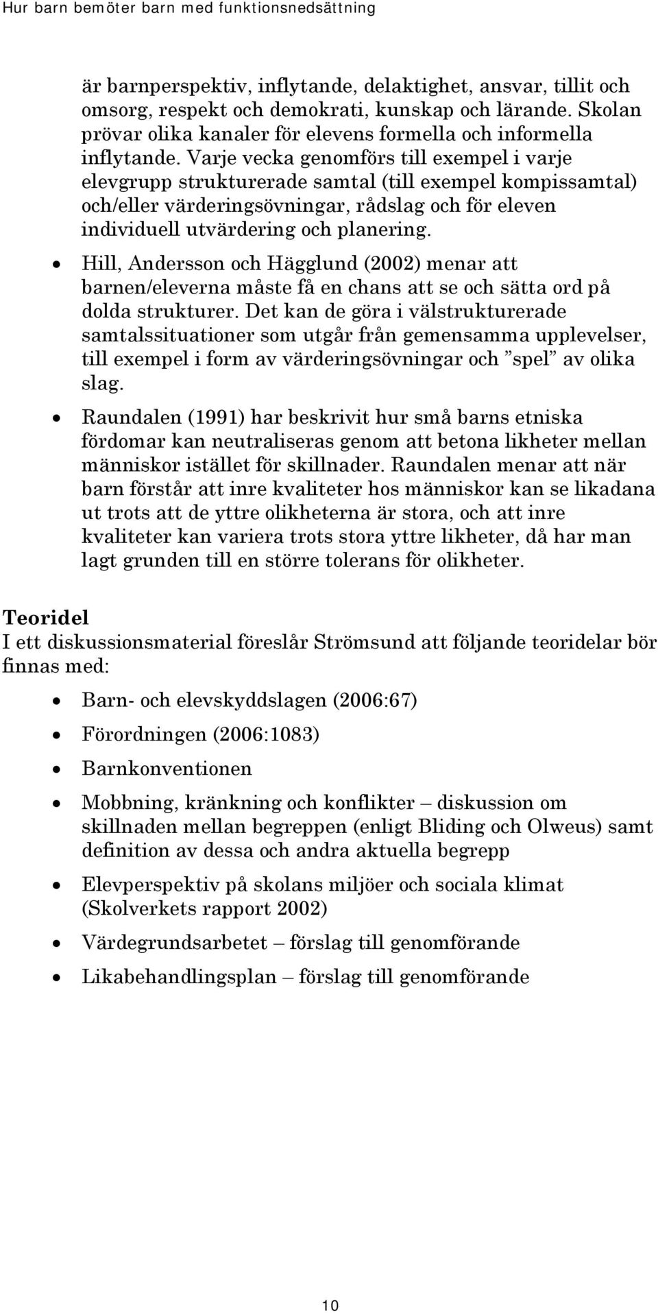 Hill, Andersson och Hägglund (2002) menar att barnen/eleverna måste få en chans att se och sätta ord på dolda strukturer.