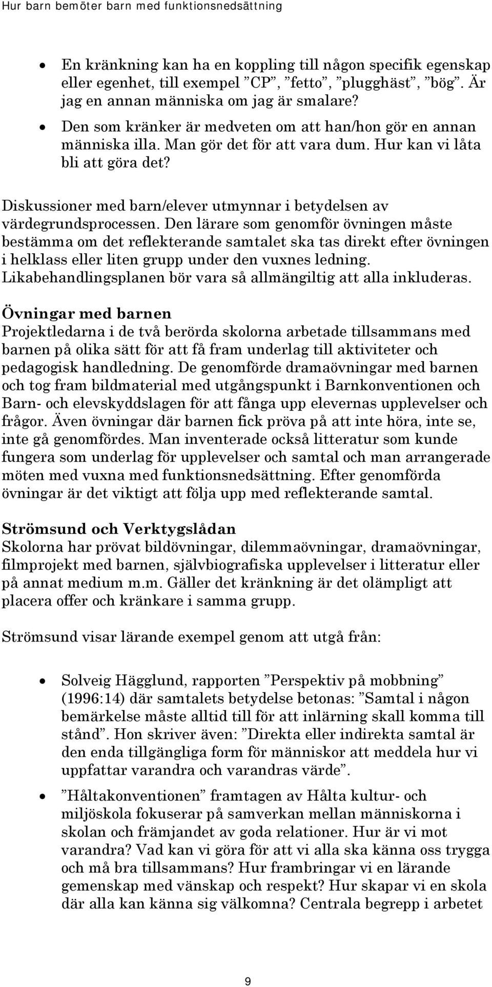 Diskussioner med barn/elever utmynnar i betydelsen av värdegrundsprocessen.