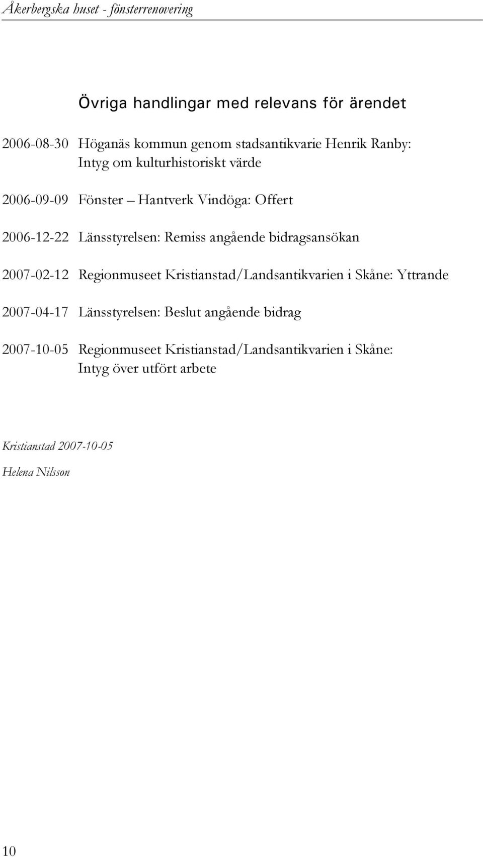 bidragsansökan 2007-02-12 Regionmuseet Kristianstad/Landsantikvarien i Skåne: Yttrande 2007-04-17 Länsstyrelsen: Beslut angående