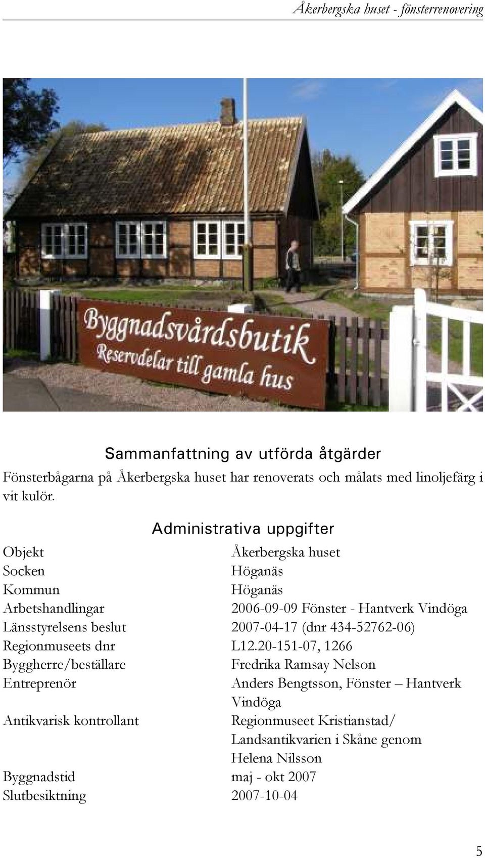 Administrativa uppgifter Objekt Åkerbergska huset Socken Höganäs Kommun Höganäs Arbetshandlingar 2006-09-09 Fönster - Hantverk Vindöga Länsstyrelsens beslut
