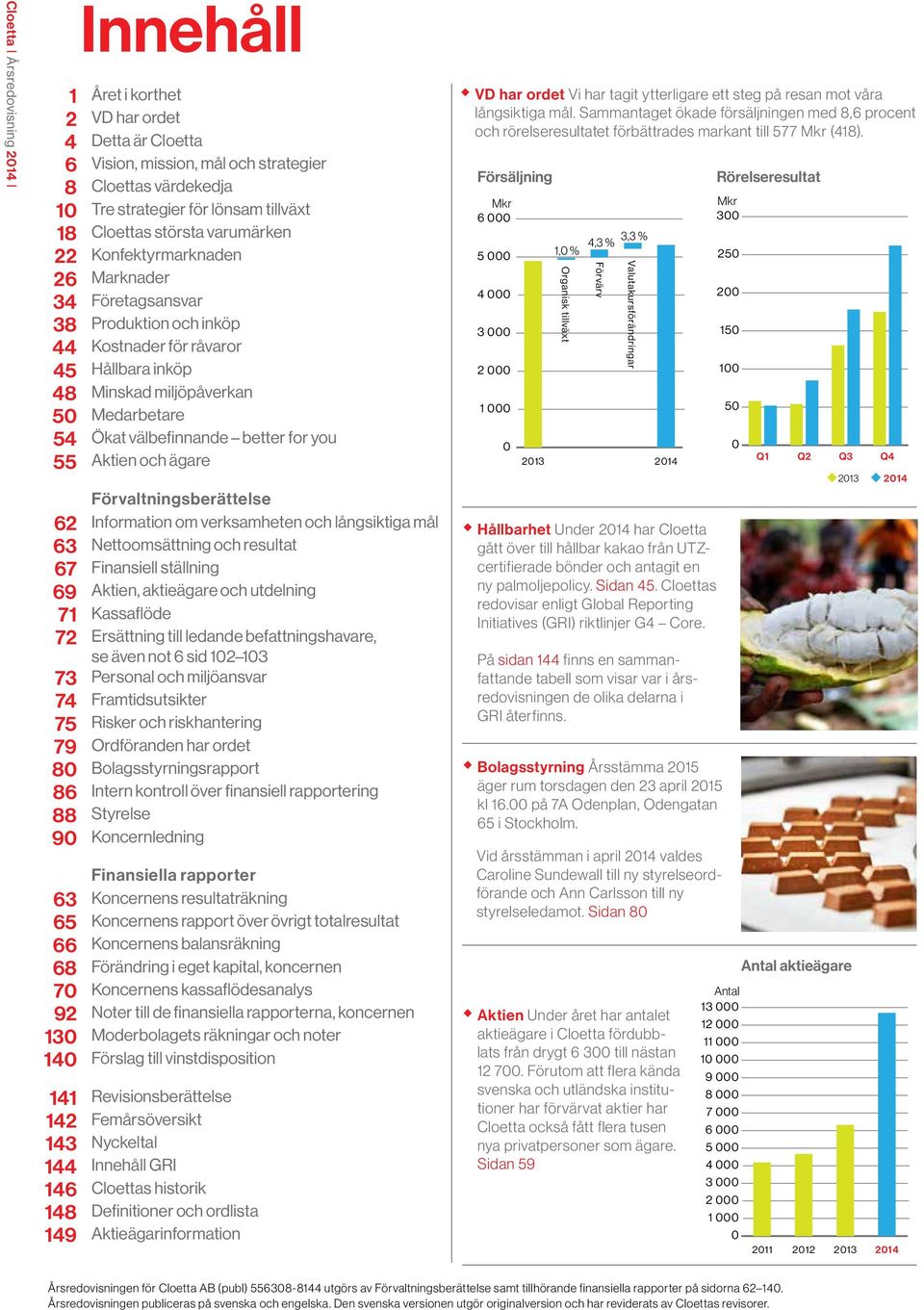 Aktien och ägare Förvaltningsberättelse 62 Information om verksamheten och långsiktiga mål 63 Nettoomsättning och resultat 67 Finansiell ställning 69 Aktien, aktieägare och utdelning 71 Kassaflöde 72