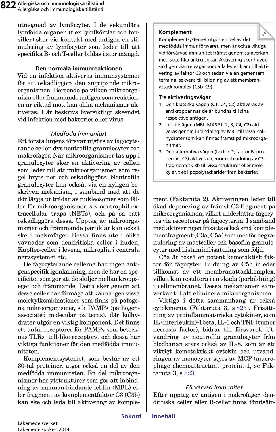 Den normala immunreaktionen Vid en infektion aktiveras immunsystemet för att oskadliggöra den angripande mikroorganismen.