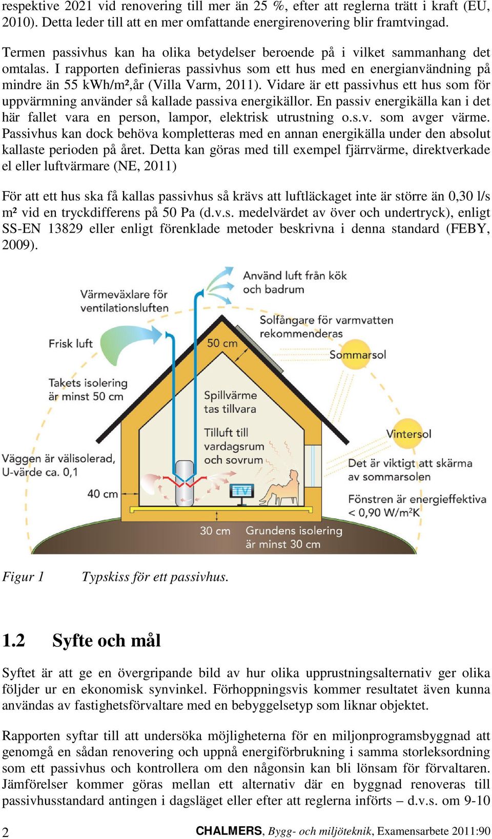 Vidare är ett passivhus ett hus som för uppvärmning använder så kallade passiva energikällor. En passiv energikälla kan i det här fallet vara en person, lampor, elektrisk utrustning o.s.v. som avger värme.