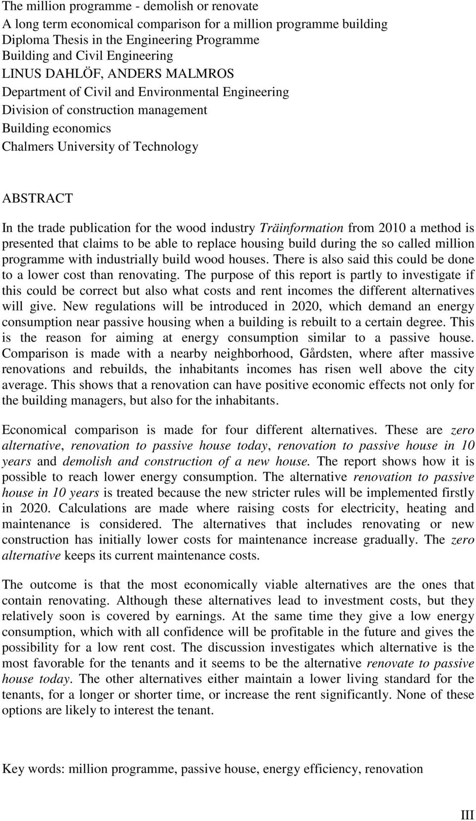 the wood industry Träinformation from 2010 a method is presented that claims to be able to replace housing build during the so called million programme with industrially build wood houses.