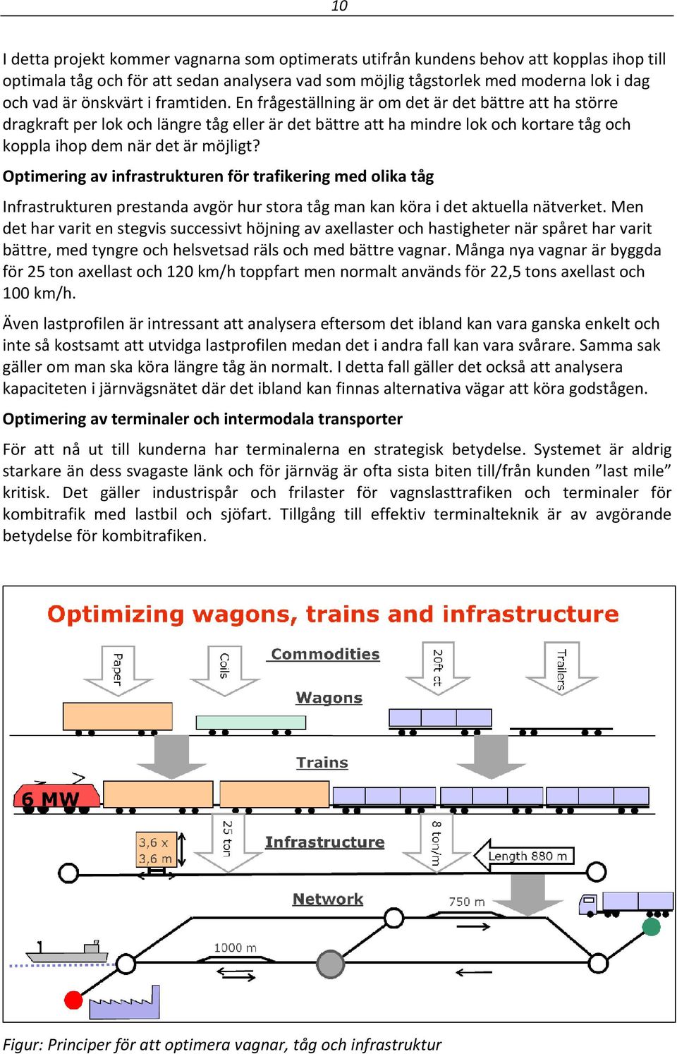 En frågeställning är om det är det bättre att ha större dragkraft per lok och längre tåg eller är det bättre att ha mindre lok och kortare tåg och koppla ihop dem när det är möjligt?