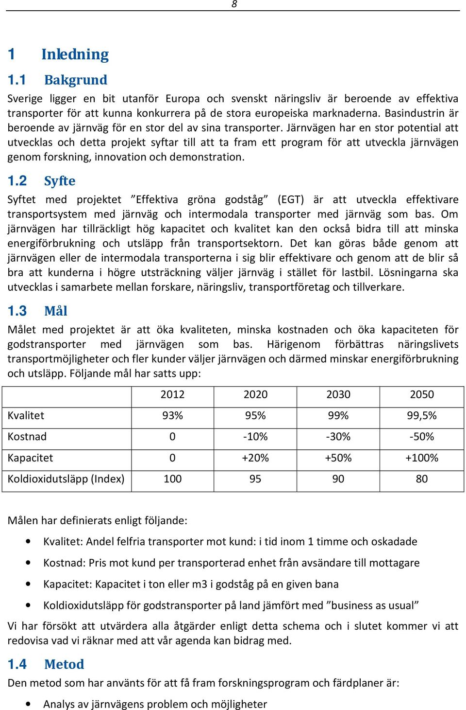 Järnvägen har en stor potential att utvecklas och detta projekt syftar till att ta fram ett program för att utveckla järnvägen genom forskning, innovation och demonstration. 1.