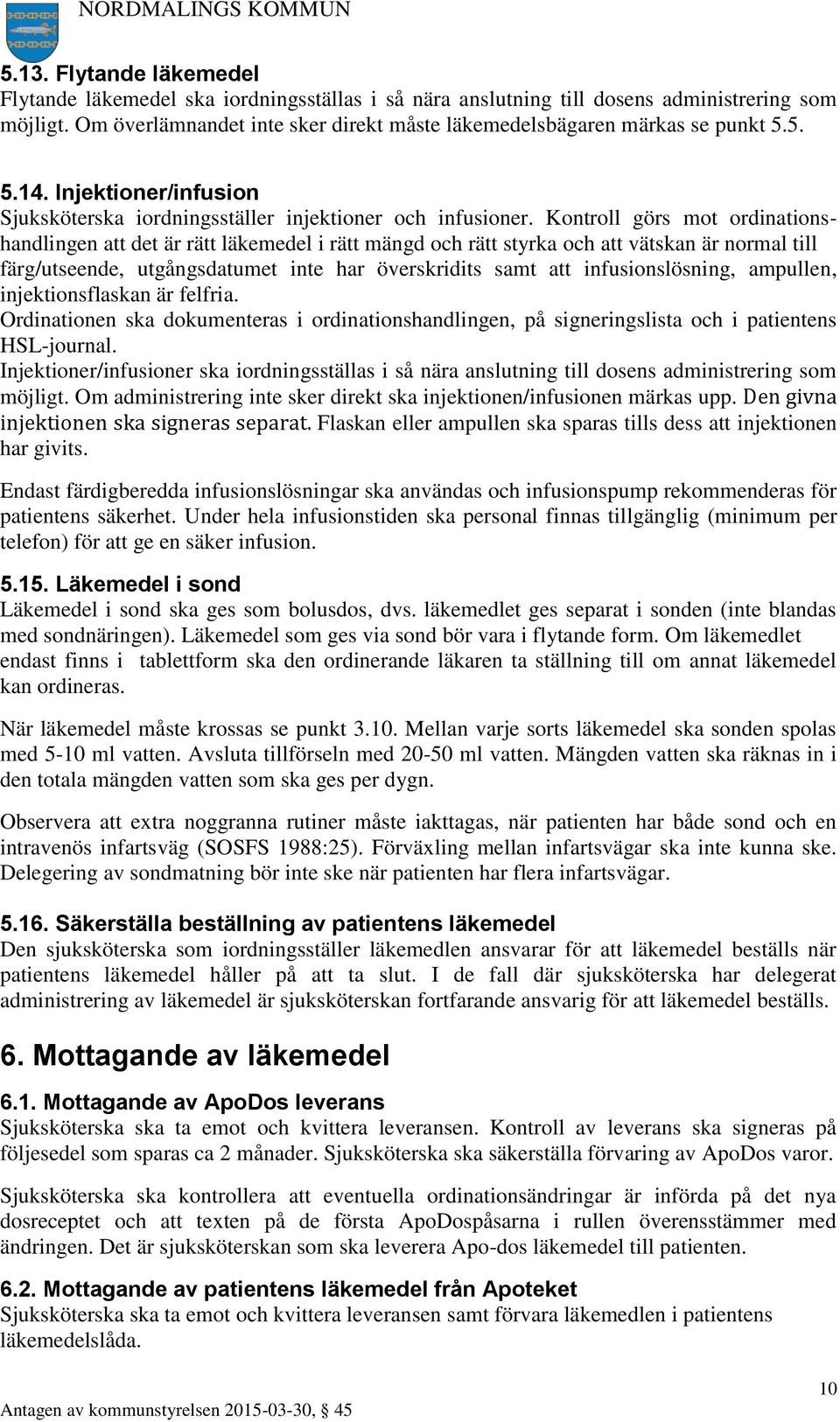 Kontroll görs mot ordinationshandlingen att det är rätt läkemedel i rätt mängd och rätt styrka och att vätskan är normal till färg/utseende, utgångsdatumet inte har överskridits samt att