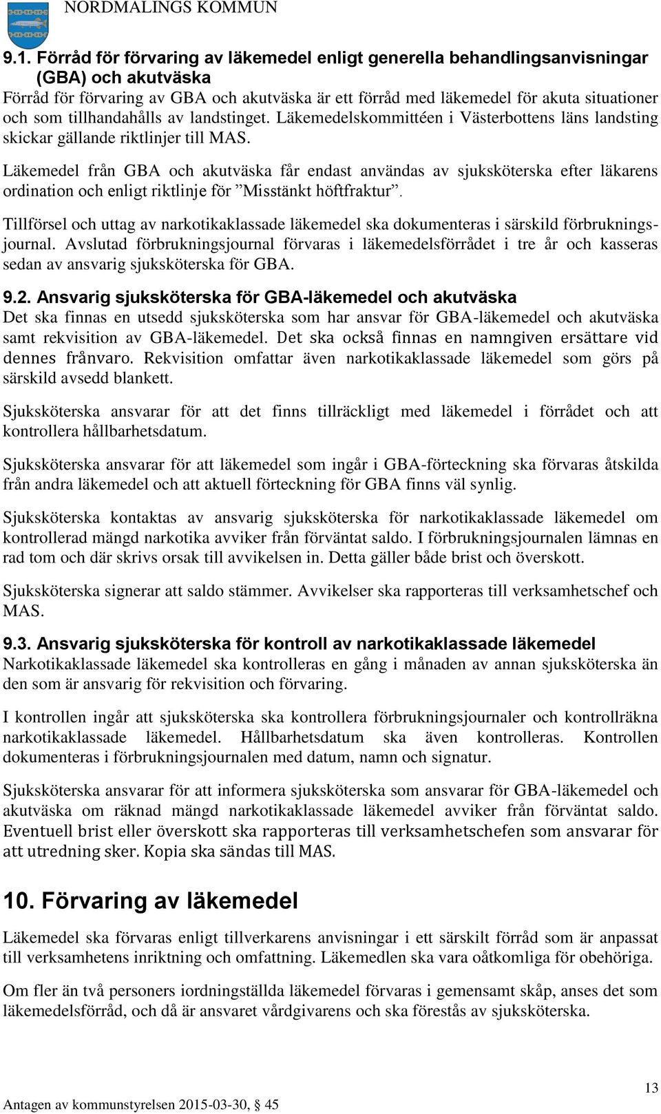 Läkemedel från GBA och akutväska får endast användas av sjuksköterska efter läkarens ordination och enligt riktlinje för Misstänkt höftfraktur.