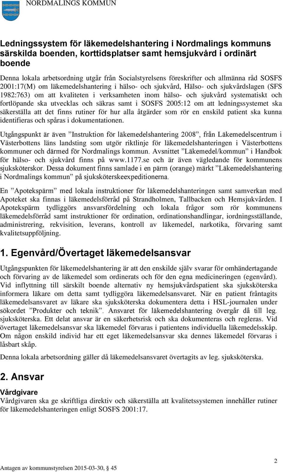 fortlöpande ska utvecklas och säkras samt i SOSFS 2005:12 om att ledningssystemet ska säkerställa att det finns rutiner för hur alla åtgärder som rör en enskild patient ska kunna identifieras och