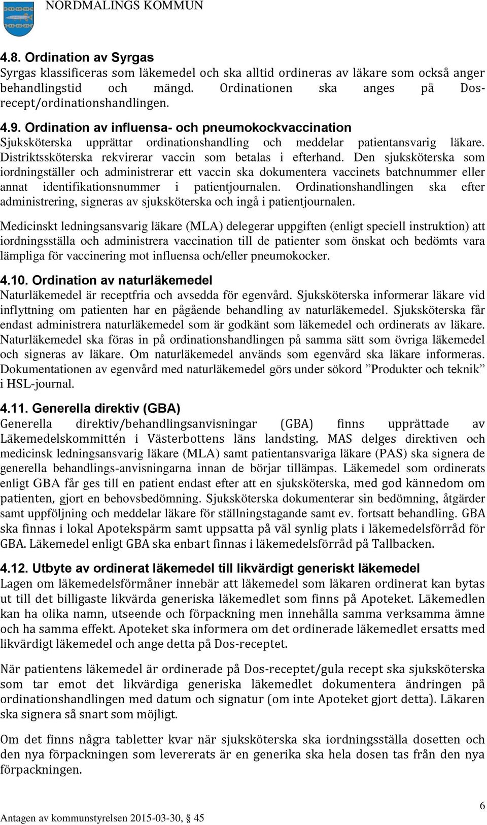 Den sjuksköterska som iordningställer och administrerar ett vaccin ska dokumentera vaccinets batchnummer eller annat identifikationsnummer i patientjournalen.