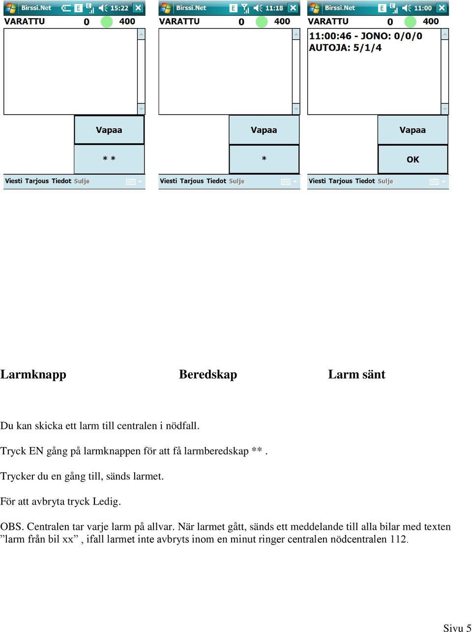 För att avbryta tryck Ledig. OBS. Centralen tar varje larm på allvar.