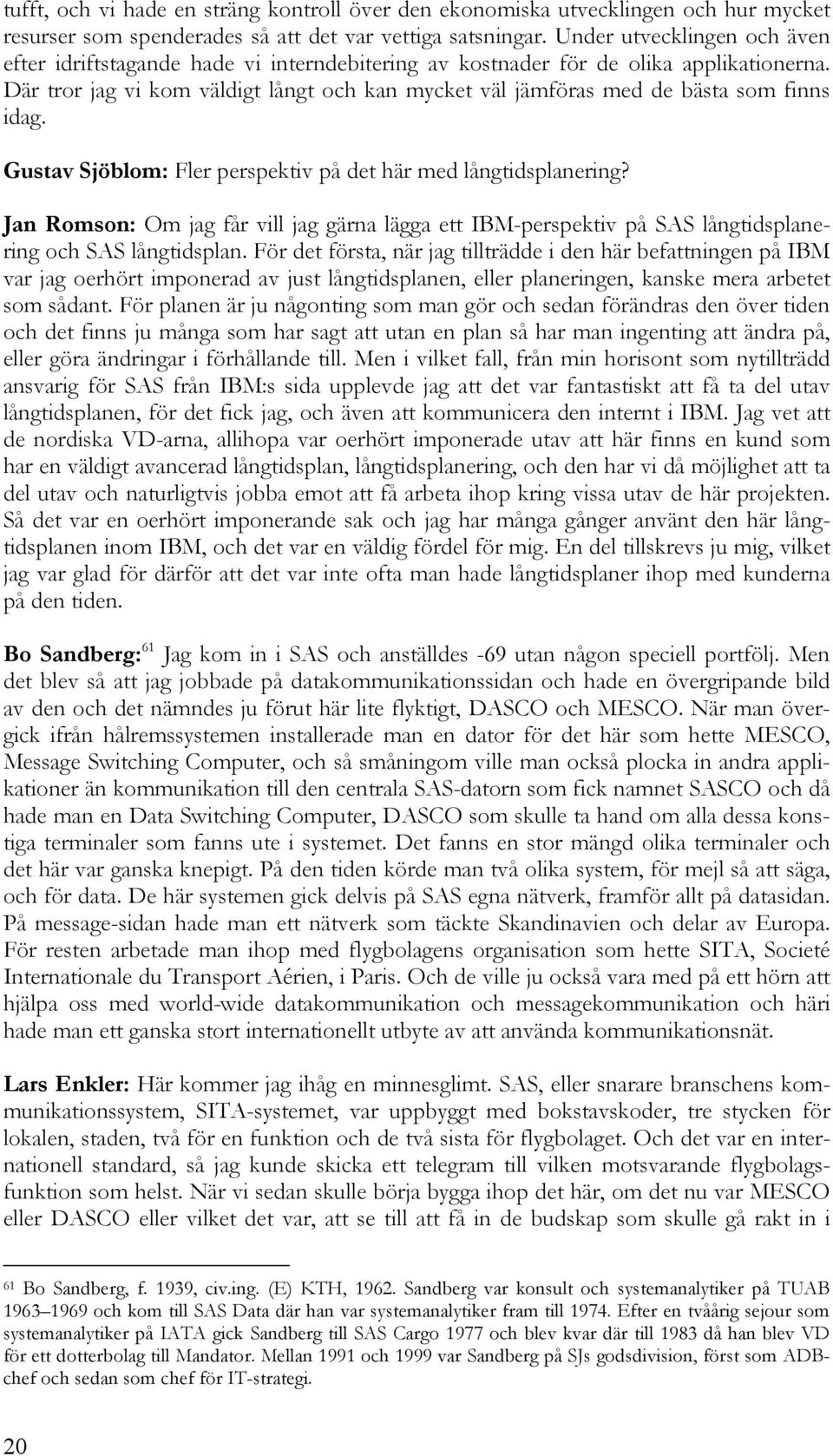 Där tror jag vi kom väldigt långt och kan mycket väl jämföras med de bästa som finns idag. Gustav Sjöblom: Fler perspektiv på det här med långtidsplanering?