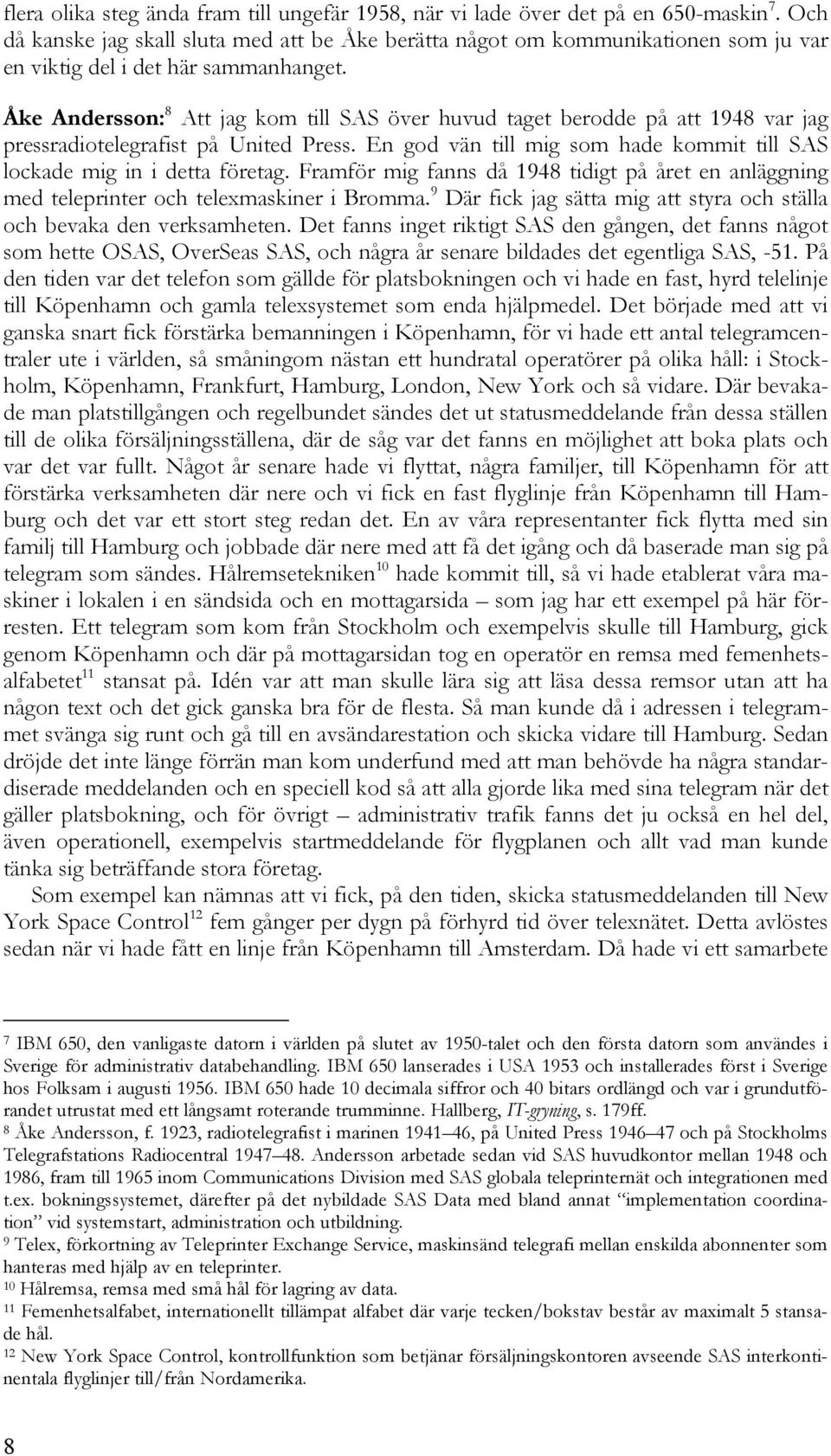 Åke Andersson: 8 Att jag kom till SAS över huvud taget berodde på att 1948 var jag pressradiotelegrafist på United Press. En god vän till mig som hade kommit till SAS lockade mig in i detta företag.