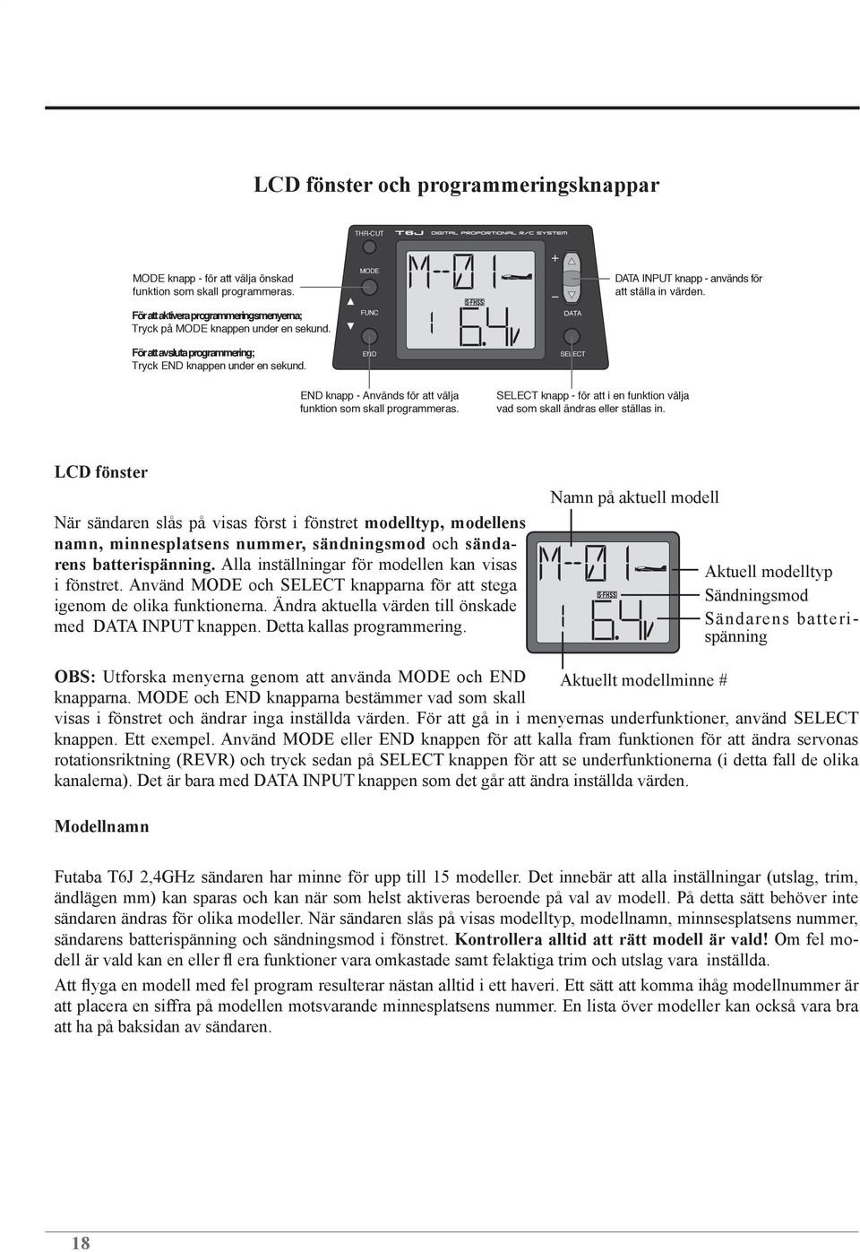 Detta kallas programmering. Namn på aktuell modell Aktuell modelltyp Sändningsmod Sändarens batterispänning OBS: Utforska menyerna genom att använda MODE och END Aktuellt modellminne # knapparna.