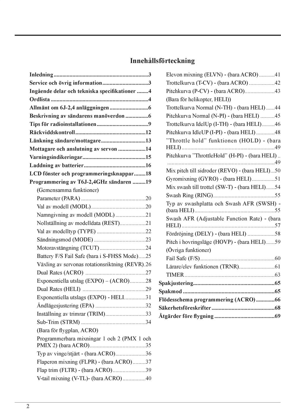 ..16 LCD fönster och programmeringsknappar...18 Programmering av T6J-2,4GHz sändaren...19 (Gemensamma funktioner) Parameter (PARA)...20 Val av modell (MODL)...20 Namngivning av modell (MODL).