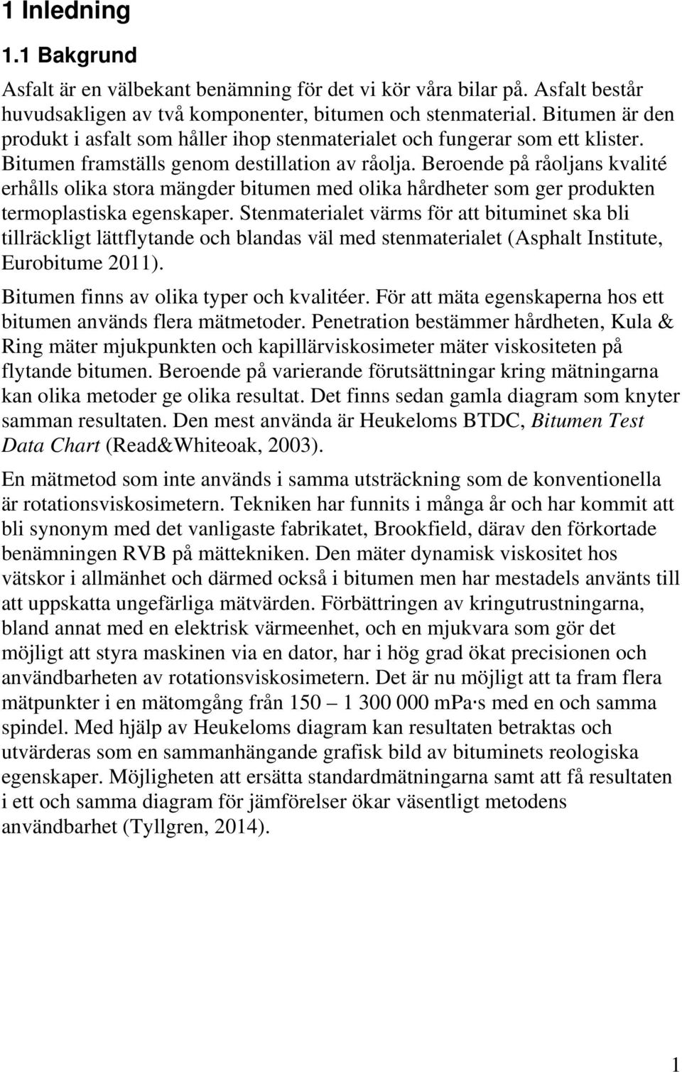 Beroende på råoljans kvalité erhålls olika stora mängder bitumen med olika hårdheter som ger produkten termoplastiska egenskaper.