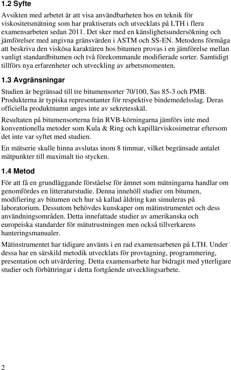 Metodens förmåga att beskriva den viskösa karaktären hos bitumen provas i en jämförelse mellan vanligt standardbitumen och två förekommande modifierade sorter.