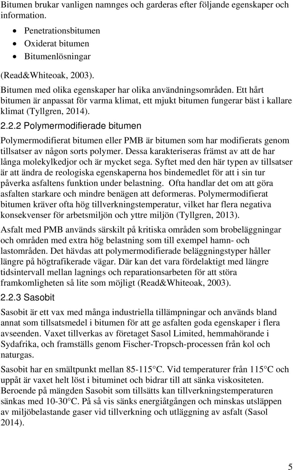 14). 2.2.2 Polymermodifierade bitumen Polymermodifierat bitumen eller PMB är bitumen som har modifierats genom tillsatser av någon sorts polymer.