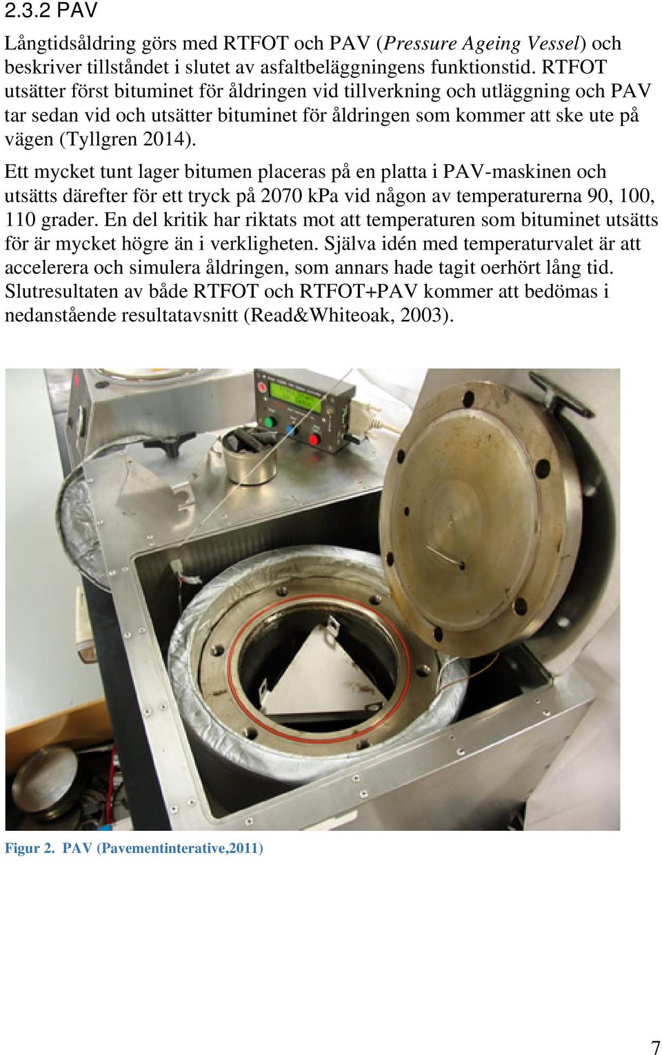 Ett mycket tunt lager bitumen placeras på en platta i PAV-maskinen och utsätts därefter för ett tryck på 2070 kpa vid någon av temperaturerna 90, 100, 110 grader.