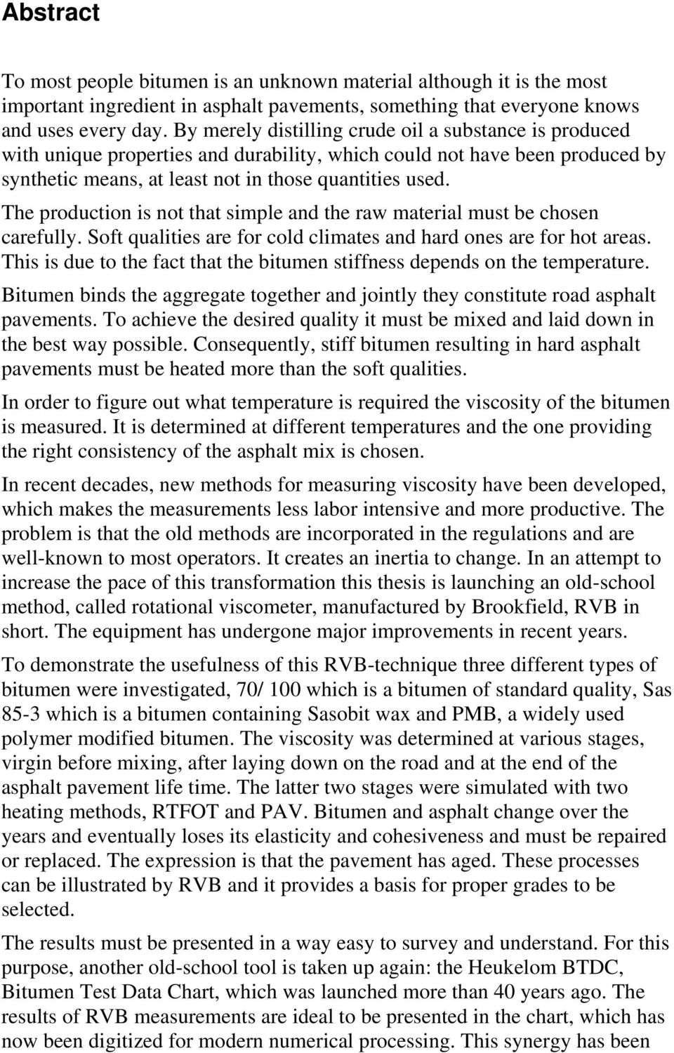 The production is not that simple and the raw material must be chosen carefully. Soft qualities are for cold climates and hard ones are for hot areas.