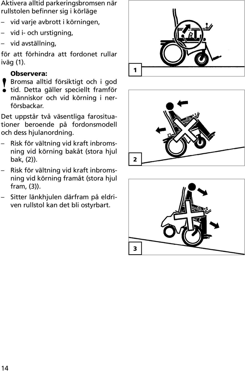 Det uppstår två väsentliga farosituationer beroende på fordonsmodell och dess hjulanordning.