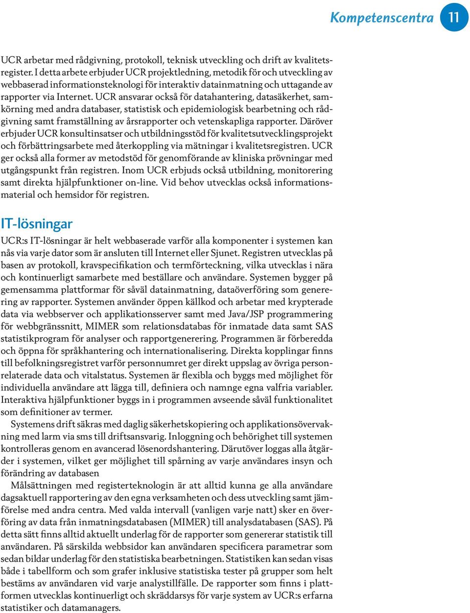 UCR ansvarar också för datahantering, datasäkerhet, samkörning med andra databaser, statistisk och epidemiologisk bearbetning och rådgivning samt framställning av årsrapporter och vetenskapliga