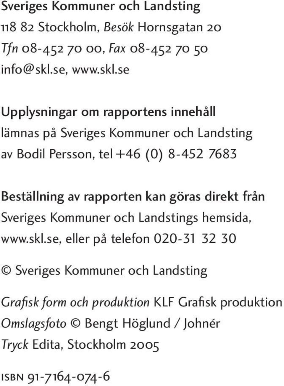 se Upplysningar om rapportens innehåll lämnas på Sveriges Kommuner och Landsting av Bodil Persson, tel +46 (0) 8-452 7683 Beställning av