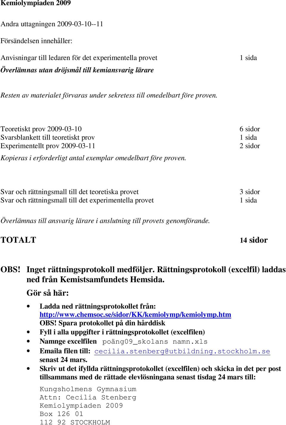 Teoretiskt prov 20090310 Svarsblankett till teoretiskt prov Experimentellt prov 20090311 Kopieras i erforderligt antal exemplar omedelbart före proven.