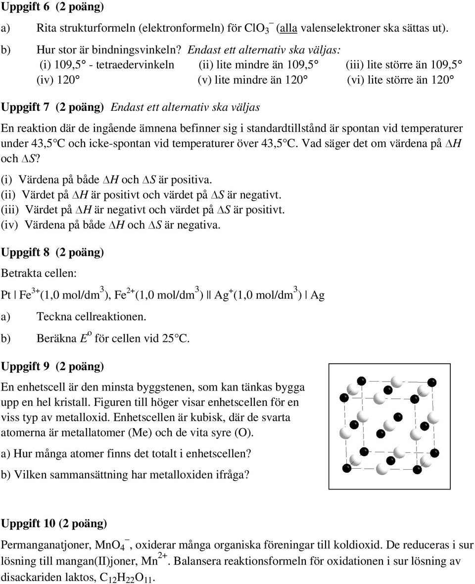 ett alternativ ska väljas En reaktion där de ingående ämnena befinner sig i standardtillstånd är spontan vid temperaturer under 43,5 C och ickespontan vid temperaturer över 43,5 C.