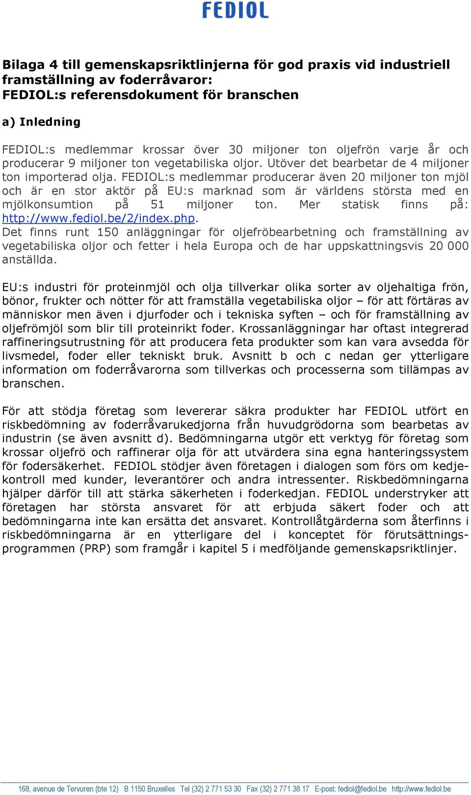 FEDIOL:s medlemmar producerar även 20 miljoner ton mjöl och är en stor aktör på EU:s marknad som är världens största med en mjölkonsumtion på 51 miljoner ton. Mer statisk finns på: http://www.fediol.