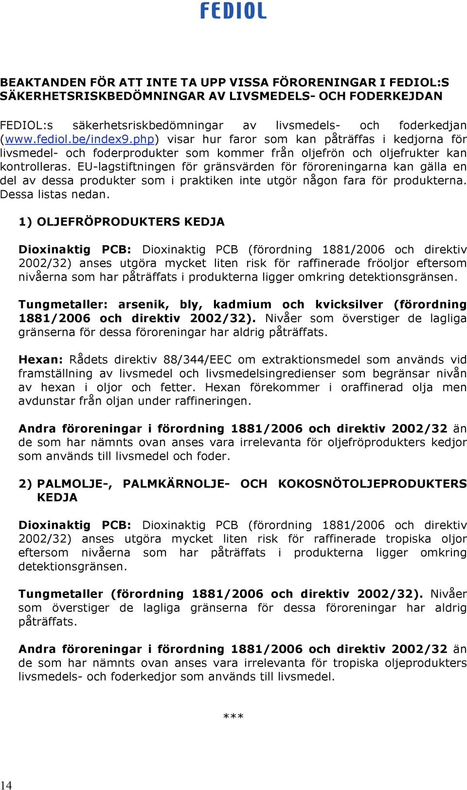 EU-lagstiftningen för gränsvärden för föroreningarna kan gälla en del av dessa produkter som i praktiken inte utgör någon fara för produkterna. Dessa listas nedan.