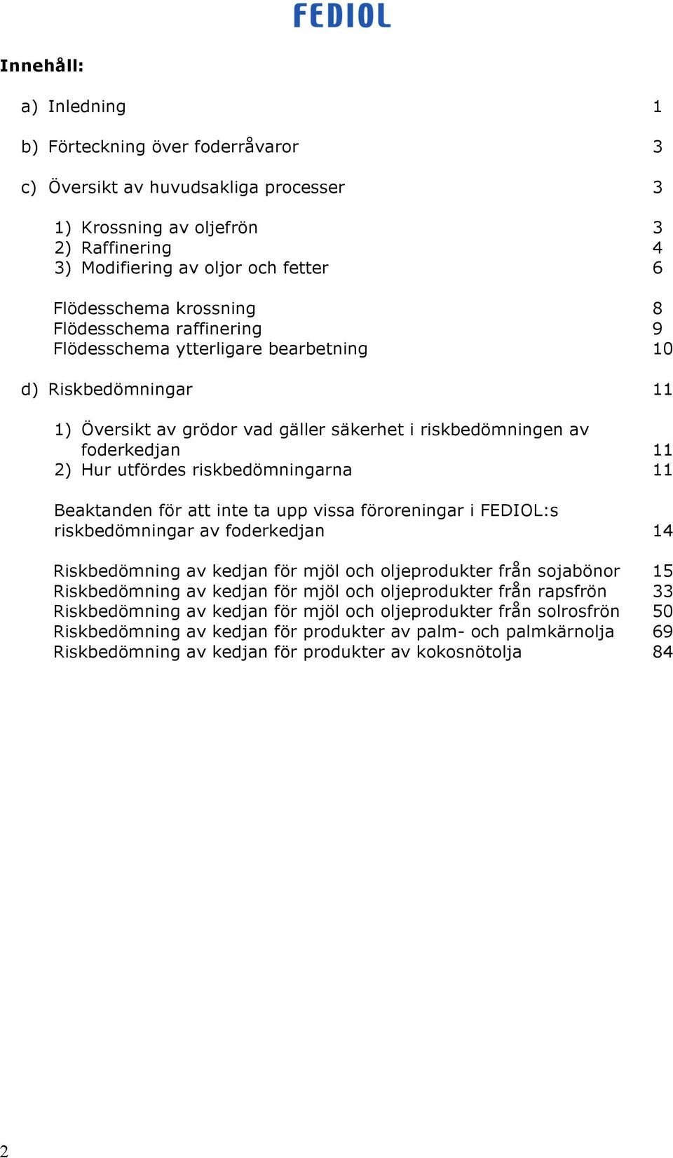 riskbedömningarna 11 Beaktanden för att inte ta upp vissa föroreningar i FEDIOL:s riskbedömningar av foderkedjan 14 Riskbedömning av kedjan för mjöl och oljeprodukter från sojabönor 15 Riskbedömning