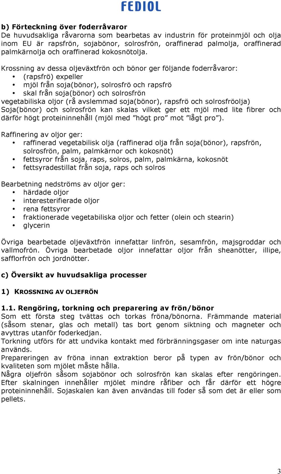 Krossning av dessa oljeväxtfrön och bönor ger följande foderråvaror: (rapsfrö) expeller mjöl från soja(bönor), solrosfrö och rapsfrö skal från soja(bönor) och solrosfrön vegetabiliska oljor (rå