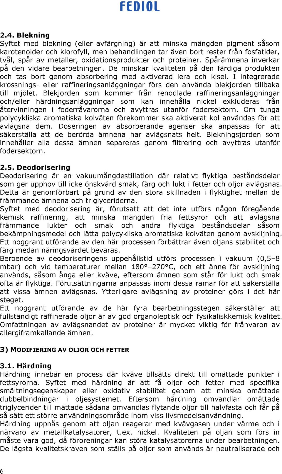 I integrerade krossnings- eller raffineringsanläggningar förs den använda blekjorden tillbaka till mjölet.