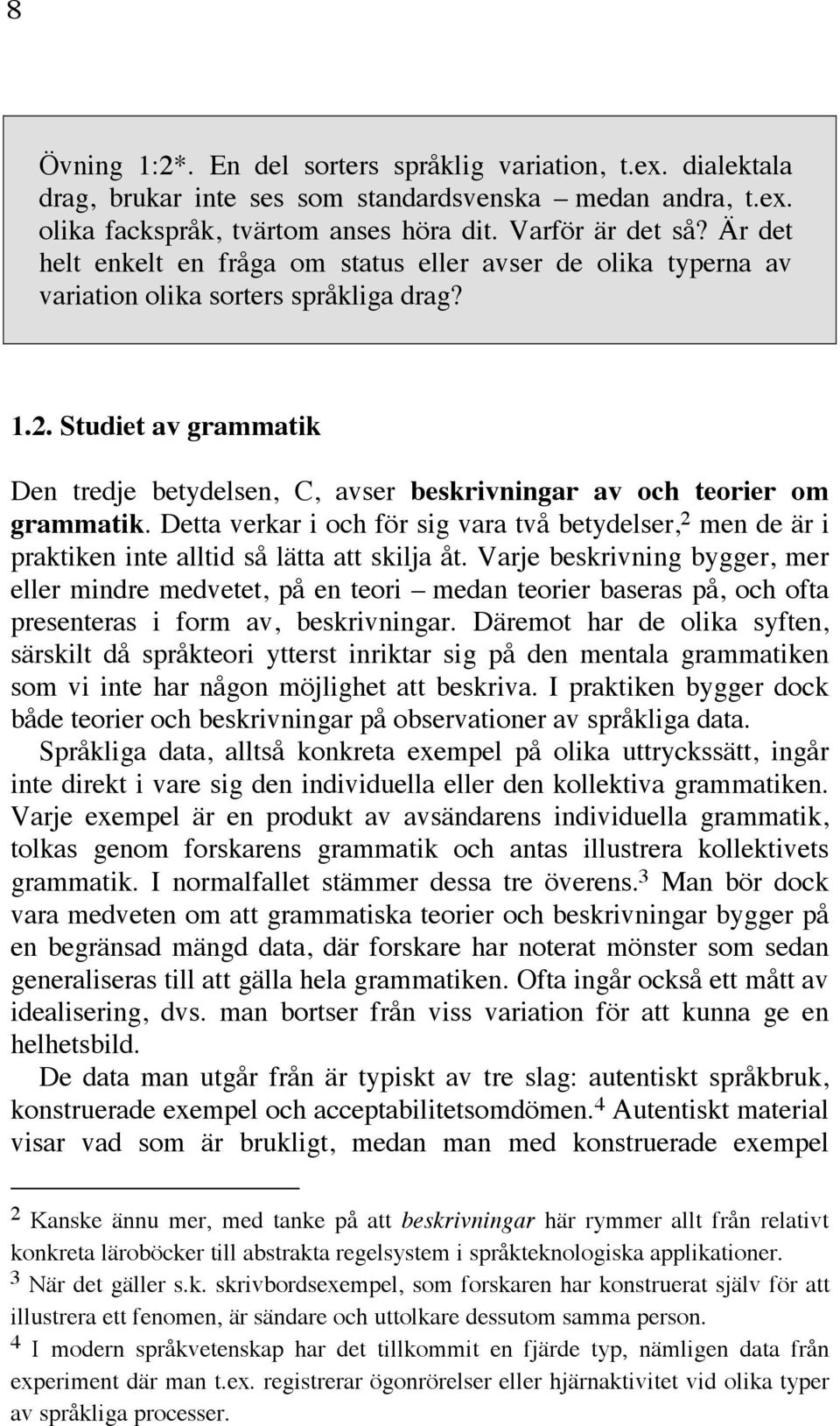 Studiet av grammatik Den tredje betydelsen, C, avser beskrivningar av och teorier om grammatik.